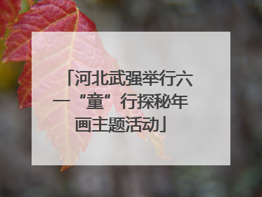 河北武强举行六一“童”行探秘年画主题活动